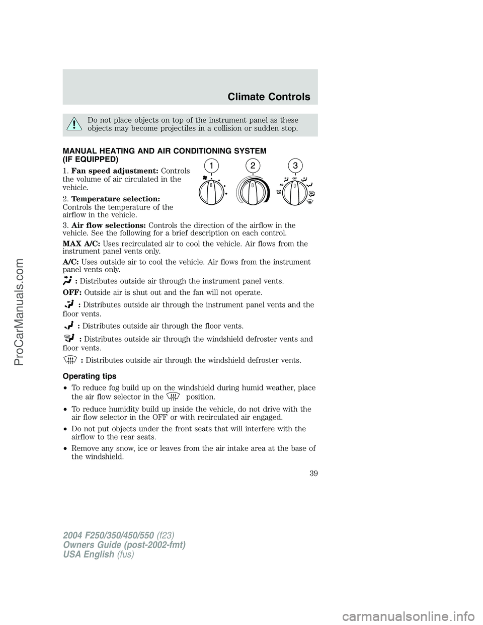 FORD F350 2004  Owners Manual Do not place objects on top of the instrument panel as these
objects may become projectiles in a collision or sudden stop.
MANUAL HEATING AND AIR CONDITIONING SYSTEM
(IF EQUIPPED)
1.Fan speed adjustme