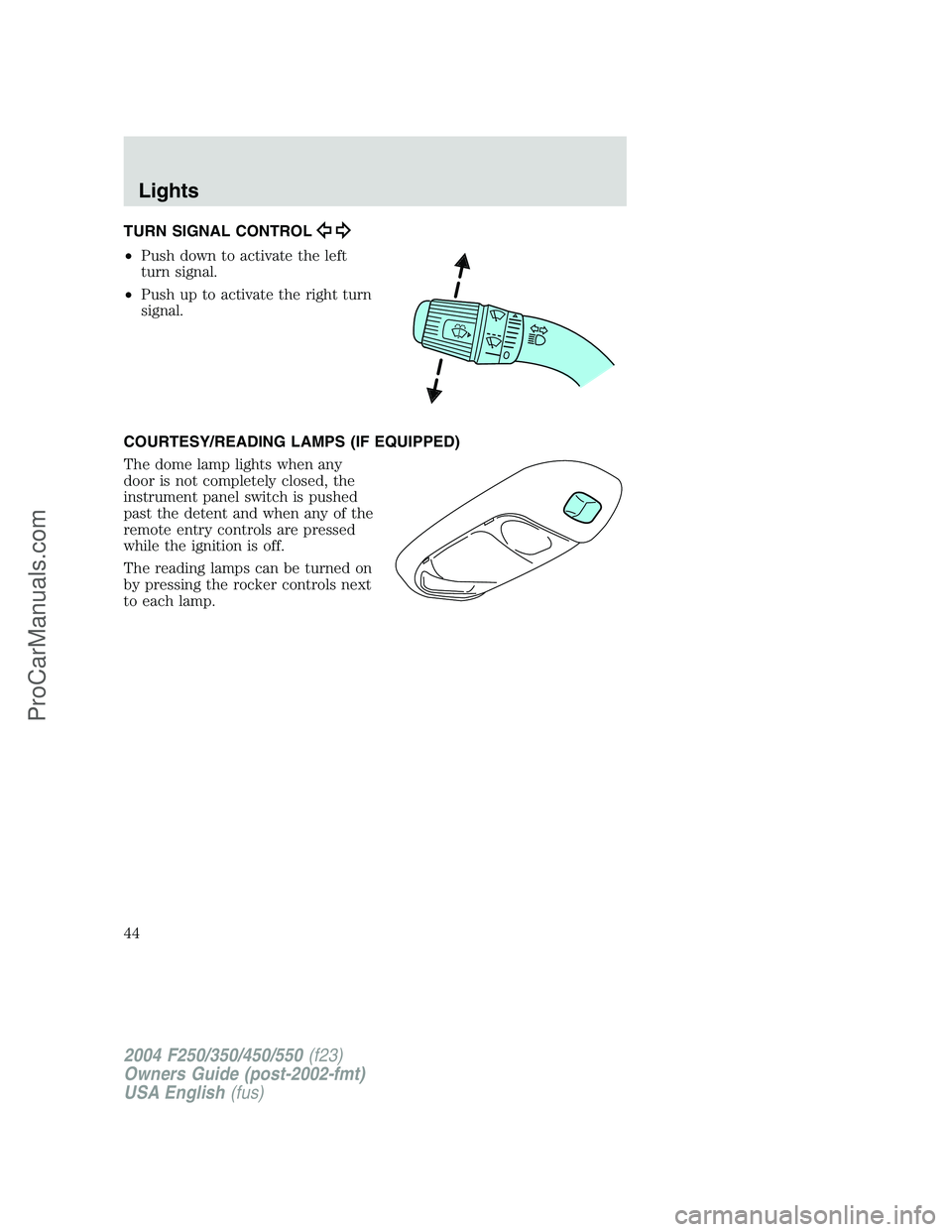 FORD F350 2004  Owners Manual TURN SIGNAL CONTROL
•Push down to activate the left
turn signal.
•Push up to activate the right turn
signal.
COURTESY/READING LAMPS (IF EQUIPPED)
The dome lamp lights when any
door is not complete
