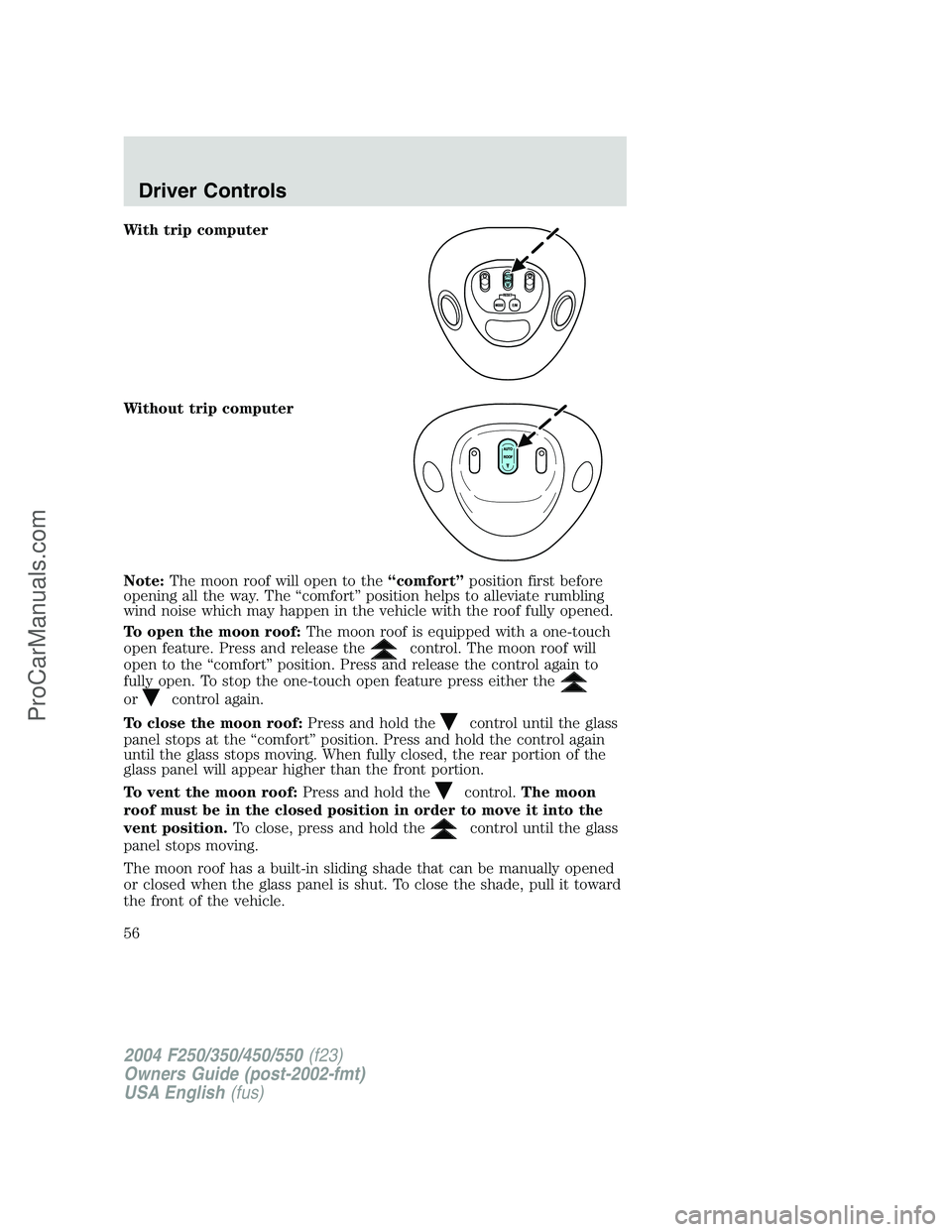 FORD F350 2004  Owners Manual With trip computer
Without trip computer
Note:The moon roof will open to the“comfort”position first before
opening all the way. The“comfort”position helps to alleviate rumbling
wind noise whic