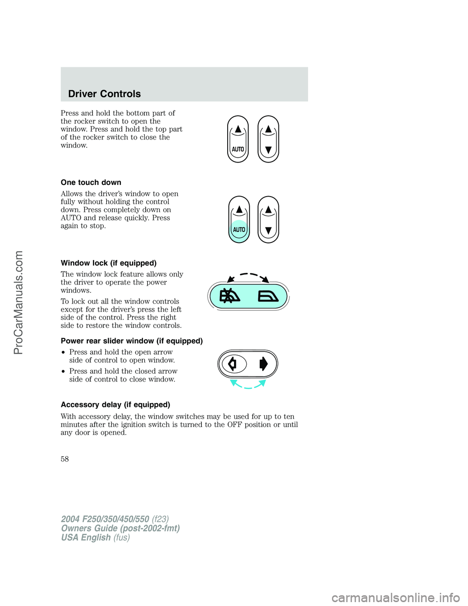 FORD F350 2004 Owners Manual Press and hold the bottom part of
the rocker switch to open the
window. Press and hold the top part
of the rocker switch to close the
window.
One touch down
Allows the driver’s window to open
fully FORD F350 2004 Owners Manual Press and hold the bottom part of
the rocker switch to open the
window. Press and hold the top part
of the rocker switch to close the
window.
One touch down
Allows the driver’s window to open
fully