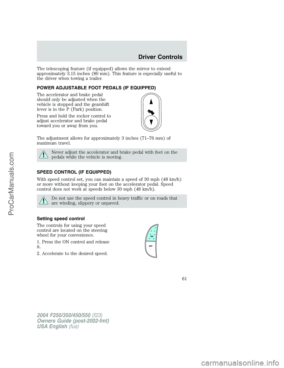 FORD F350 2004 Owners Manual The telescoping feature (if equipped) allows the mirror to extend
approximately 3.15 inches (80 mm). This feature is especially useful to
the driver when towing a trailer.
POWER ADJUSTABLE FOOT PEDALS FORD F350 2004 Owners Manual The telescoping feature (if equipped) allows the mirror to extend
approximately 3.15 inches (80 mm). This feature is especially useful to
the driver when towing a trailer.
POWER ADJUSTABLE FOOT PEDALS