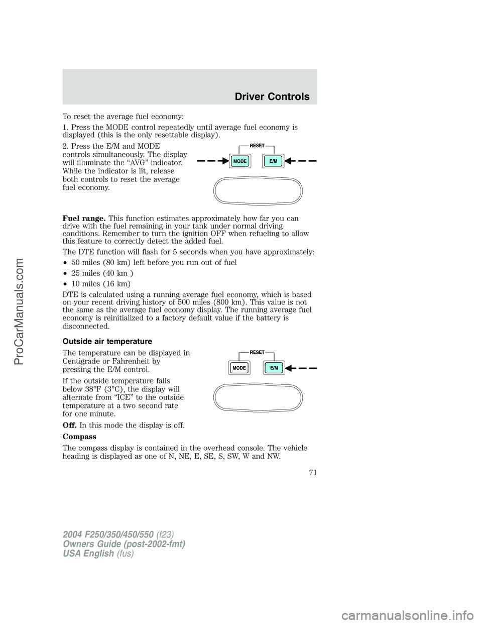 FORD F350 2004  Owners Manual To reset the average fuel economy:
1. Press the MODE control repeatedly until average fuel economy is
displayed (this is the only resettable display).
2. Press the E/M and MODE
controls simultaneously
