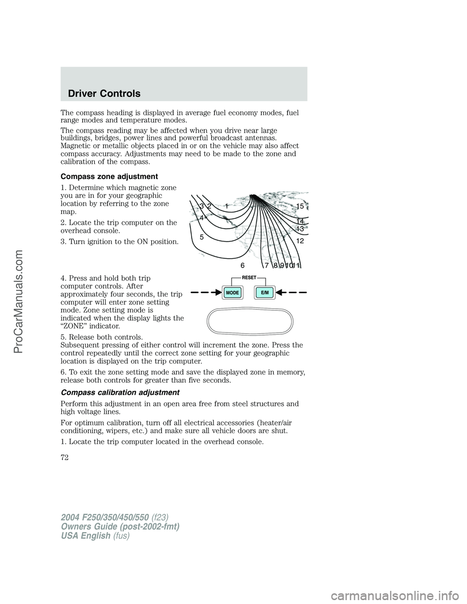 FORD F350 2004  Owners Manual The compass heading is displayed in average fuel economy modes, fuel
range modes and temperature modes.
The compass reading may be affected when you drive near large
buildings, bridges, power lines an