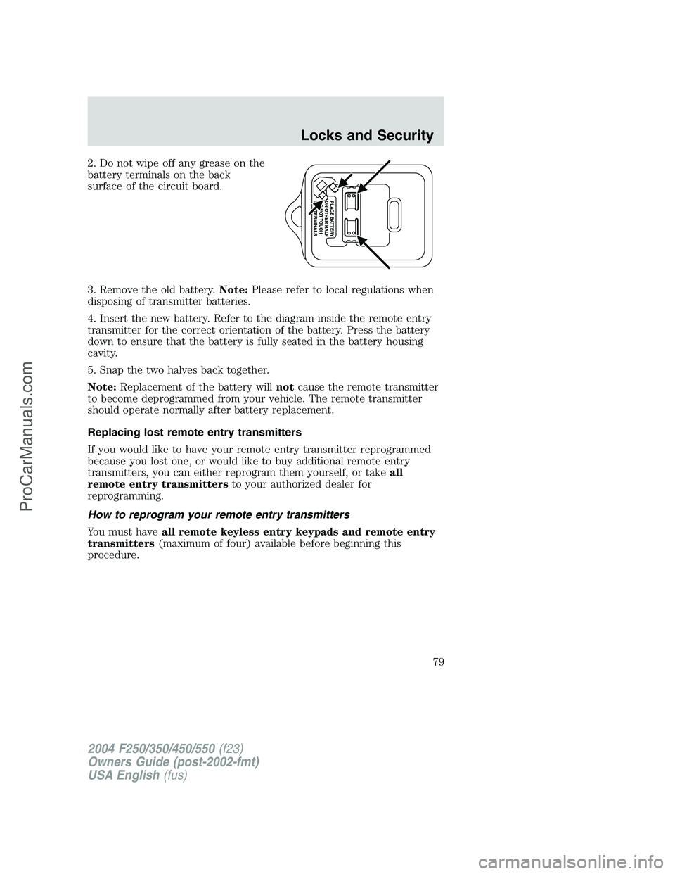 FORD F350 2004 Owners Manual 2. Do not wipe off any grease on the
battery terminals on the back
surface of the circuit board.
3. Remove the old battery.Note:Please refer to local regulations when
disposing of transmitter batterie FORD F350 2004 Owners Manual 2. Do not wipe off any grease on the
battery terminals on the back
surface of the circuit board.
3. Remove the old battery.Note:Please refer to local regulations when
disposing of transmitter batterie