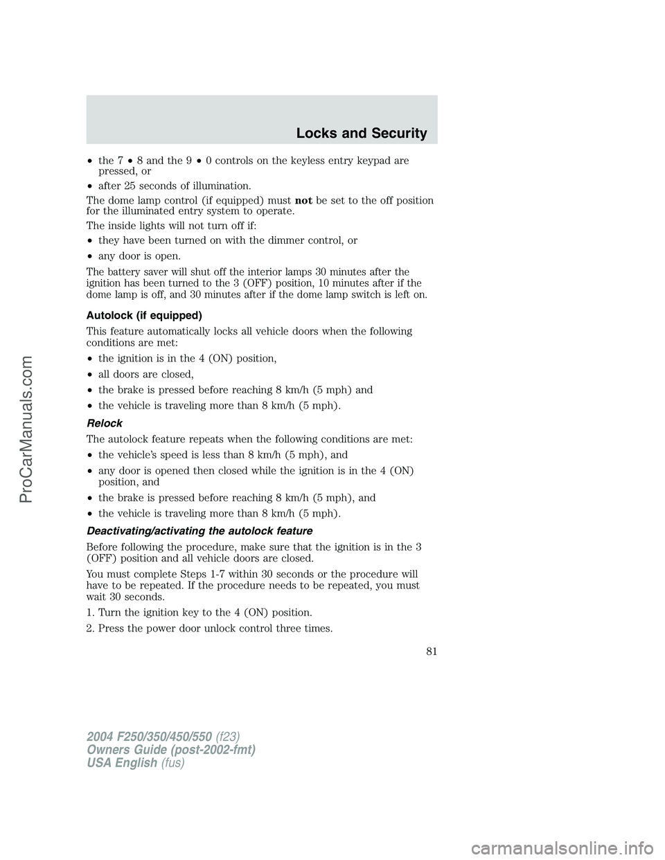 FORD F350 2004  Owners Manual •the 7•8 and the 9•0 controls on the keyless entry keypad are
pressed, or
•after 25 seconds of illumination.
The dome lamp control (if equipped) mustnotbe set to the off position
for the illum