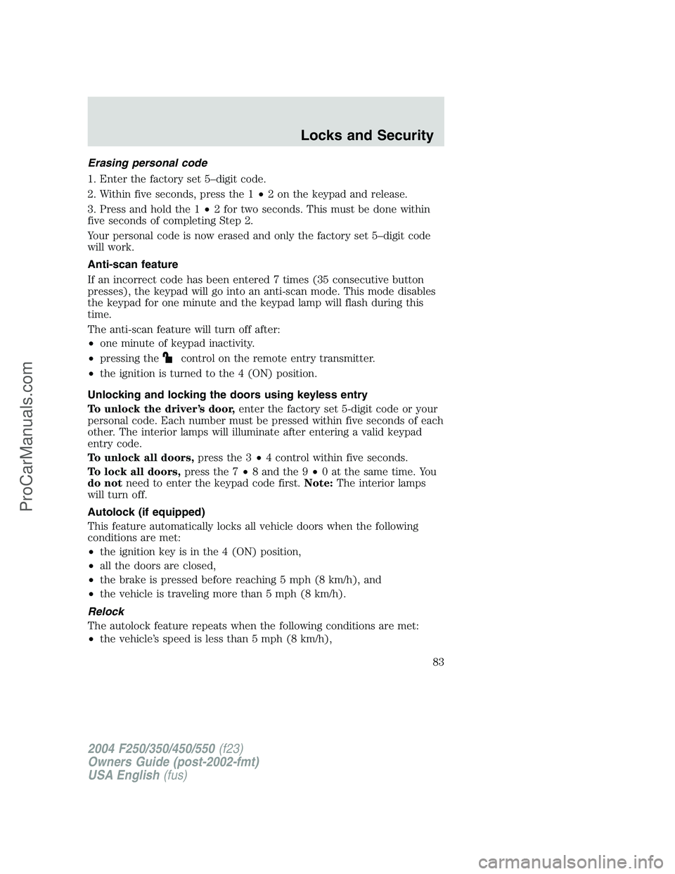 FORD F350 2004  Owners Manual Erasing personal code
1. Enter the factory set 5–digit code.
2. Within five seconds, press the 1•2 on the keypad and release.
3. Press and hold the 1•2 for two seconds. This must be done within
