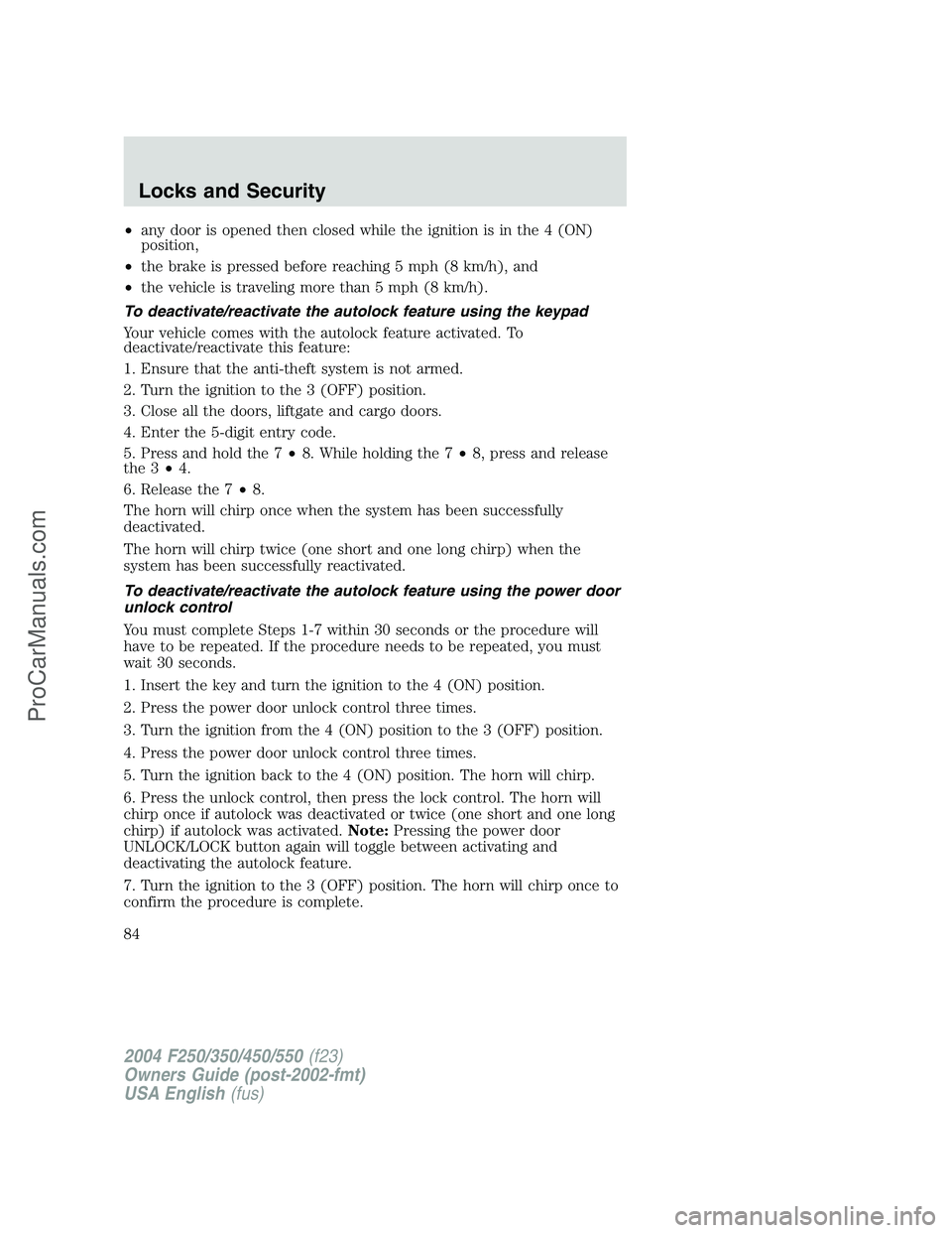 FORD F350 2004  Owners Manual •any door is opened then closed while the ignition is in the 4 (ON)
position,
•the brake is pressed before reaching 5 mph (8 km/h), and
•the vehicle is traveling more than 5 mph (8 km/h).
To dea