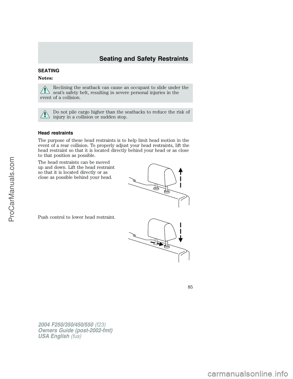 FORD F350 2004  Owners Manual SEATING
Notes:
Reclining the seatback can cause an occupant to slide under the
seat’s safety belt, resulting in severe personal injuries in the
event of a collision.
Do not pile cargo higher than th