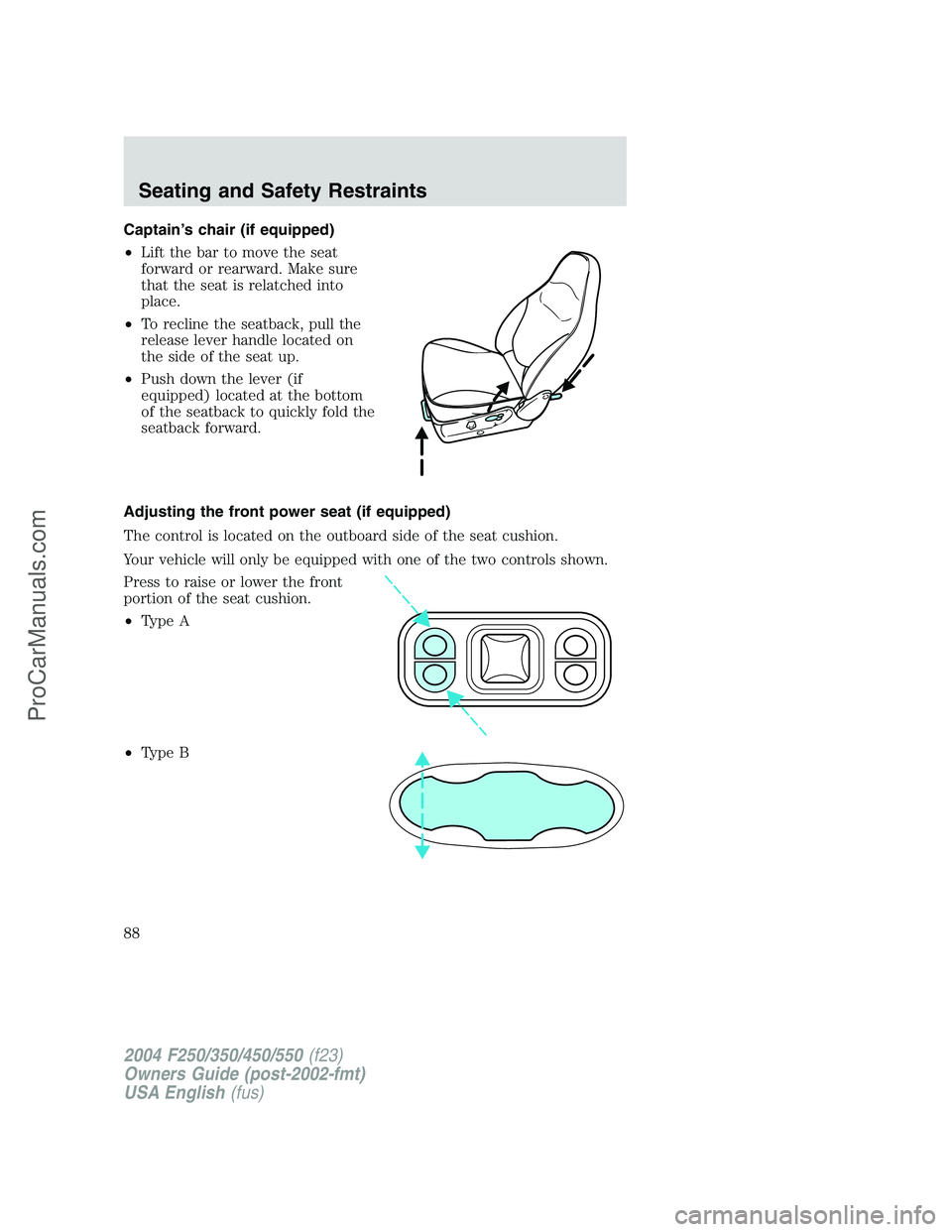 FORD F350 2004  Owners Manual Captain’s chair (if equipped)
•Lift the bar to move the seat
forward or rearward. Make sure
that the seat is relatched into
place.
•To recline the seatback, pull the
release lever handle located