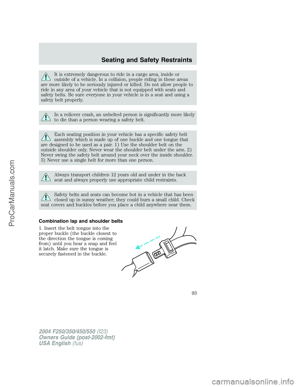 FORD F350 2004 Owners Manual It is extremely dangerous to ride in a cargo area, inside or
outside of a vehicle. In a collision, people riding in these areas
are more likely to be seriously injured or killed. Do not allow people t FORD F350 2004 Owners Manual It is extremely dangerous to ride in a cargo area, inside or
outside of a vehicle. In a collision, people riding in these areas
are more likely to be seriously injured or killed. Do not allow people t