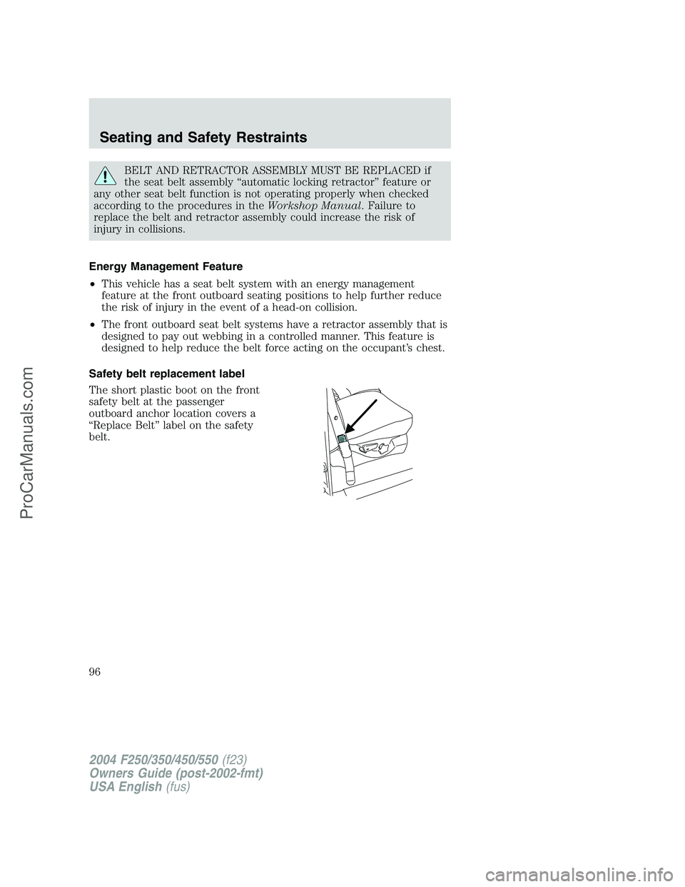 FORD F350 2004 Owners Manual BELT AND RETRACTOR ASSEMBLY MUST BE REPLACED if
the seat belt assembly“automatic locking retractor”feature or
any other seat belt function is not operating properly when checked
according to the p FORD F350 2004 Owners Manual BELT AND RETRACTOR ASSEMBLY MUST BE REPLACED if
the seat belt assembly“automatic locking retractor”feature or
any other seat belt function is not operating properly when checked
according to the p