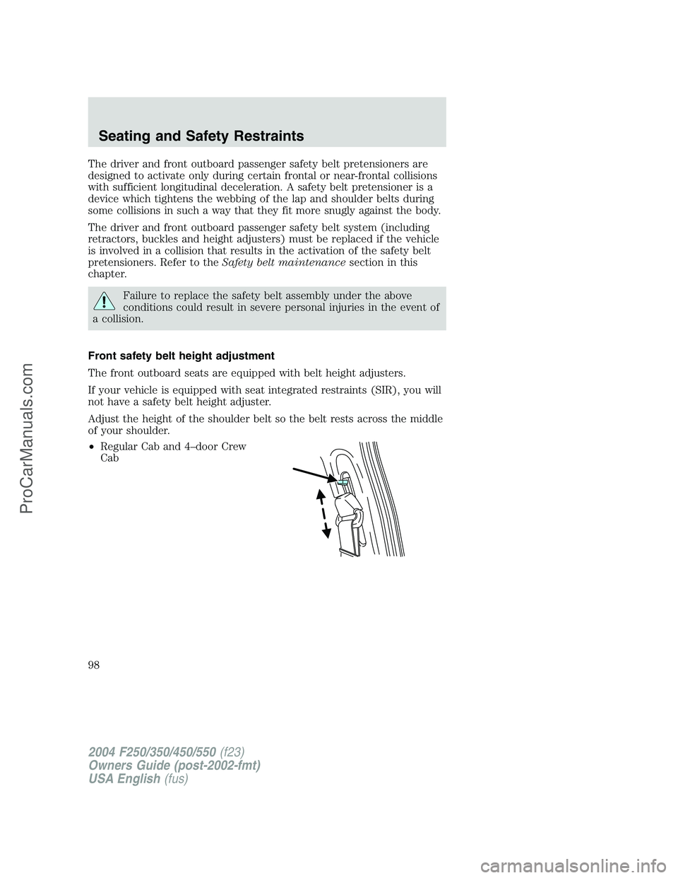 FORD F350 2004 Owners Manual The driver and front outboard passenger safety belt pretensioners are
designed to activate only during certain frontal or near-frontal collisions
with sufficient longitudinal deceleration. A safety be FORD F350 2004 Owners Manual The driver and front outboard passenger safety belt pretensioners are
designed to activate only during certain frontal or near-frontal collisions
with sufficient longitudinal deceleration. A safety be