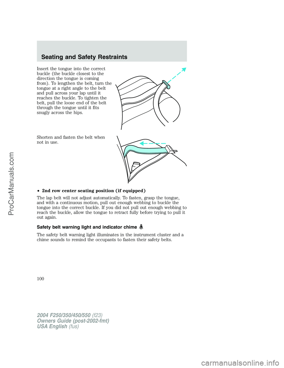 FORD F350 2004 Owners Manual Insert the tongue into the correct
buckle (the buckle closest to the
direction the tongue is coming
from). To lengthen the belt, turn the
tongue at a right angle to the belt
and pull across your lap u FORD F350 2004 Owners Manual Insert the tongue into the correct
buckle (the buckle closest to the
direction the tongue is coming
from). To lengthen the belt, turn the
tongue at a right angle to the belt
and pull across your lap u