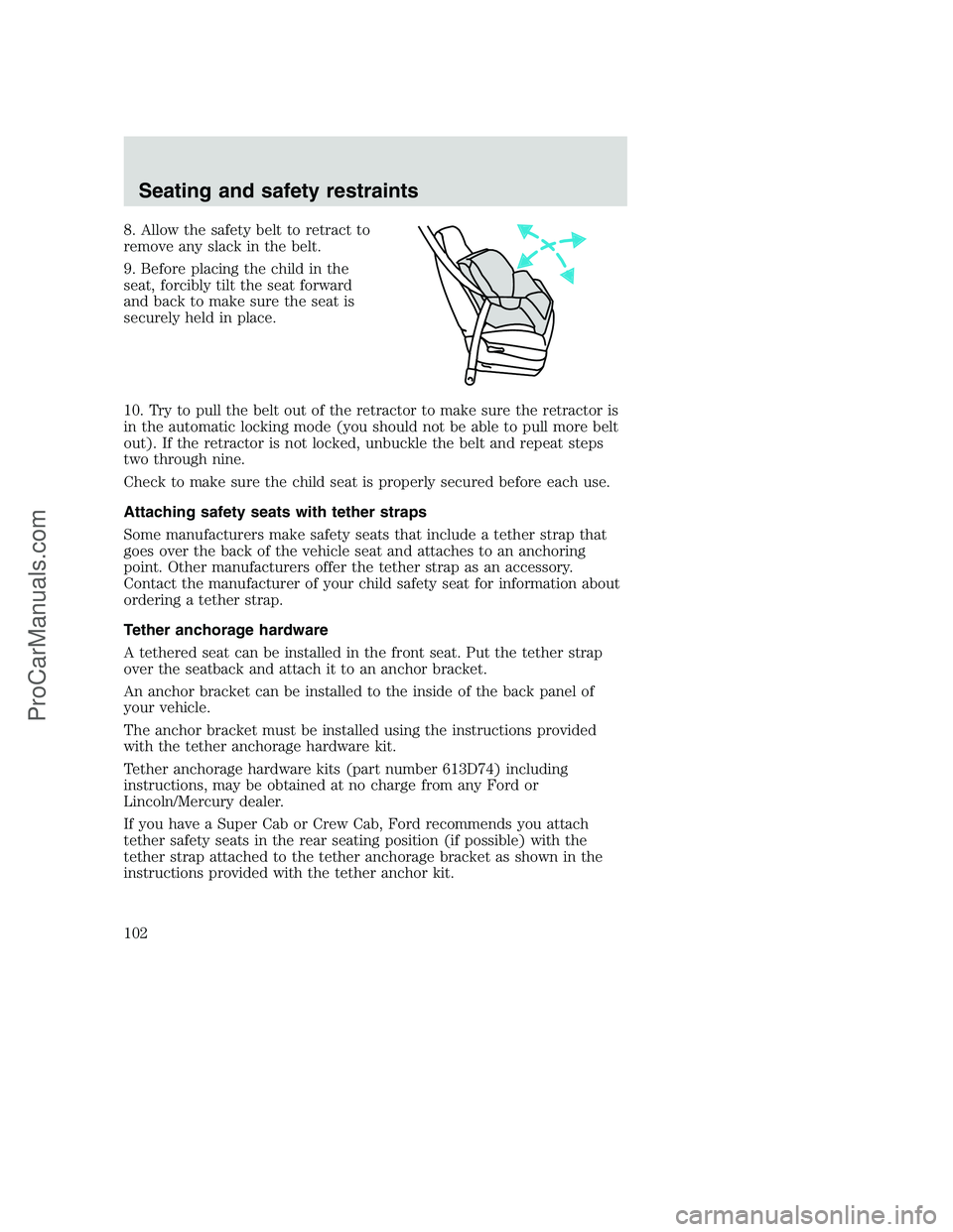 FORD F350 2000  Owners Manual 8. Allow the safety belt to retract to
remove any slack in the belt.
9. Before placing the child in the
seat, forcibly tilt the seat forward
and back to make sure the seat is
securely held in place.
1