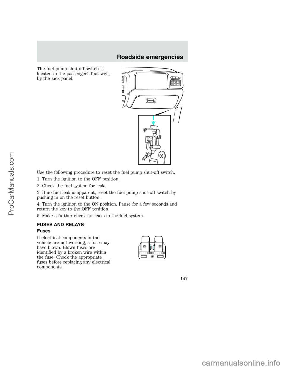FORD F350 2000  Owners Manual The fuel pump shut-off switch is
located in the passenger’s foot well,
by the kick panel.
Use the following procedure to reset the fuel pump shut-off switch.
1. Turn the ignition to the OFF position