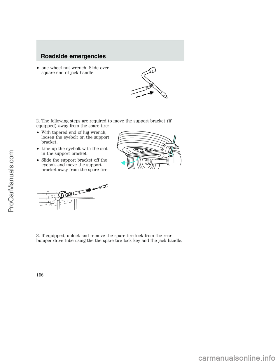 FORD F350 2000  Owners Manual •one wheel nut wrench. Slide over
square end of jack handle.
2. The following steps are required to move the support bracket (if
equipped) away from the spare tire:
•With tapered end of lug wrench