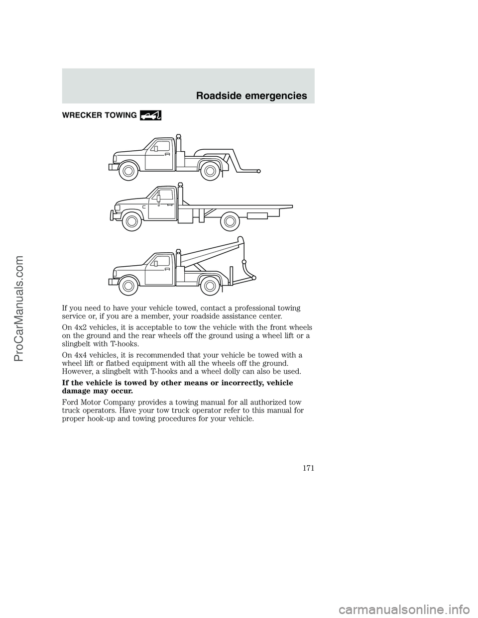 FORD F350 2000  Owners Manual WRECKER TOWING
If you need to have your vehicle towed, contact a professional towing
service or, if you are a member, your roadside assistance center.
On 4x2 vehicles, it is acceptable to tow the vehi