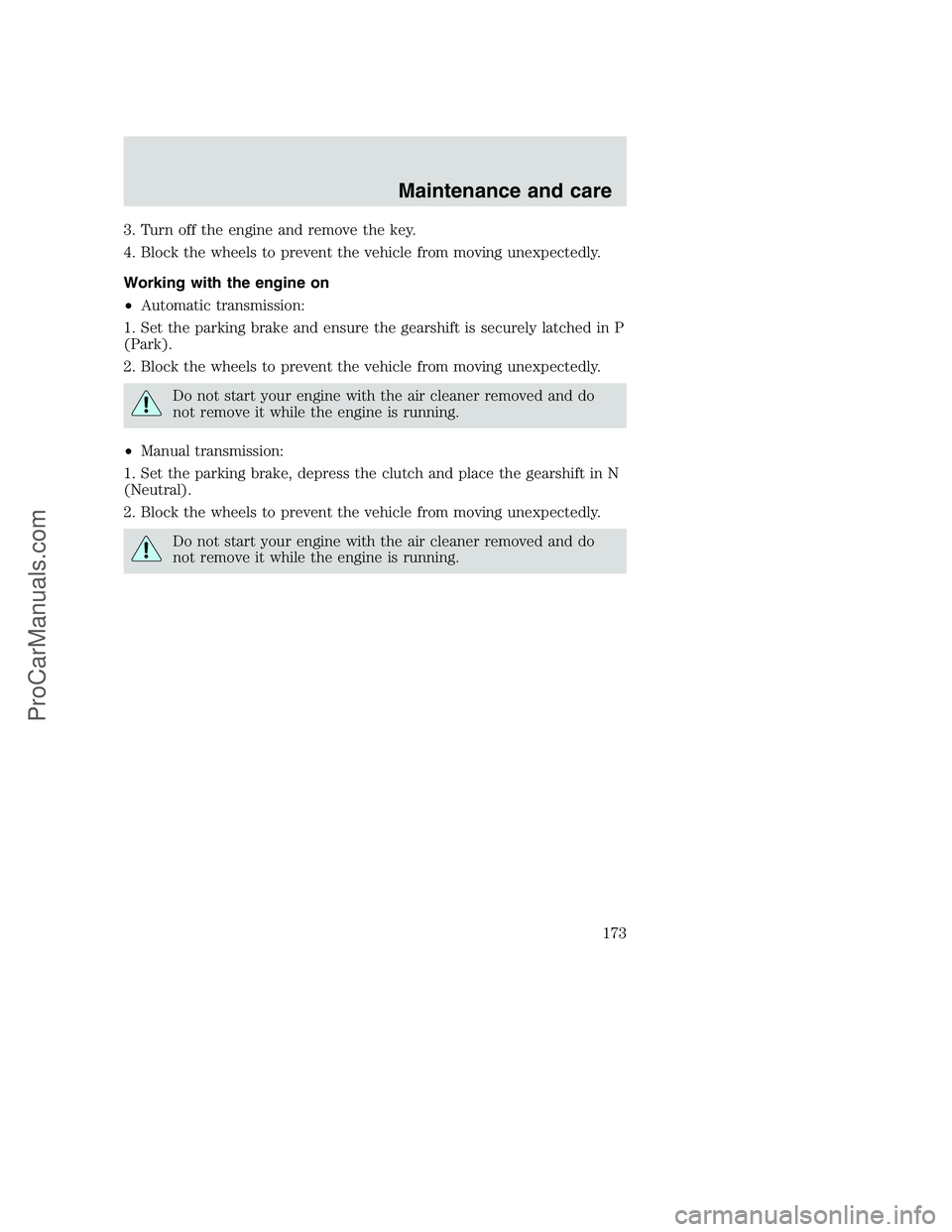 FORD F350 2000  Owners Manual 3. Turn off the engine and remove the key.
4. Block the wheels to prevent the vehicle from moving unexpectedly.
Working with the engine on
•Automatic transmission:
1. Set the parking brake and ensur