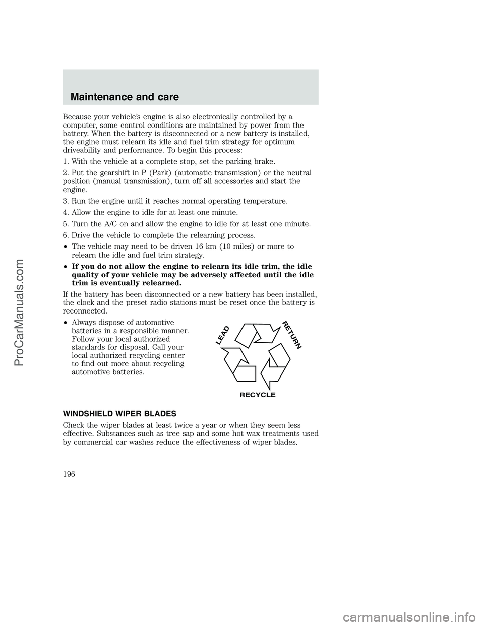FORD F350 2000 Owners Manual Because your vehicle’s engine is also electronically controlled by a
computer, some control conditions are maintained by power from the
battery. When the battery is disconnected or a new battery is FORD F350 2000 Owners Manual Because your vehicle’s engine is also electronically controlled by a
computer, some control conditions are maintained by power from the
battery. When the battery is disconnected or a new battery is