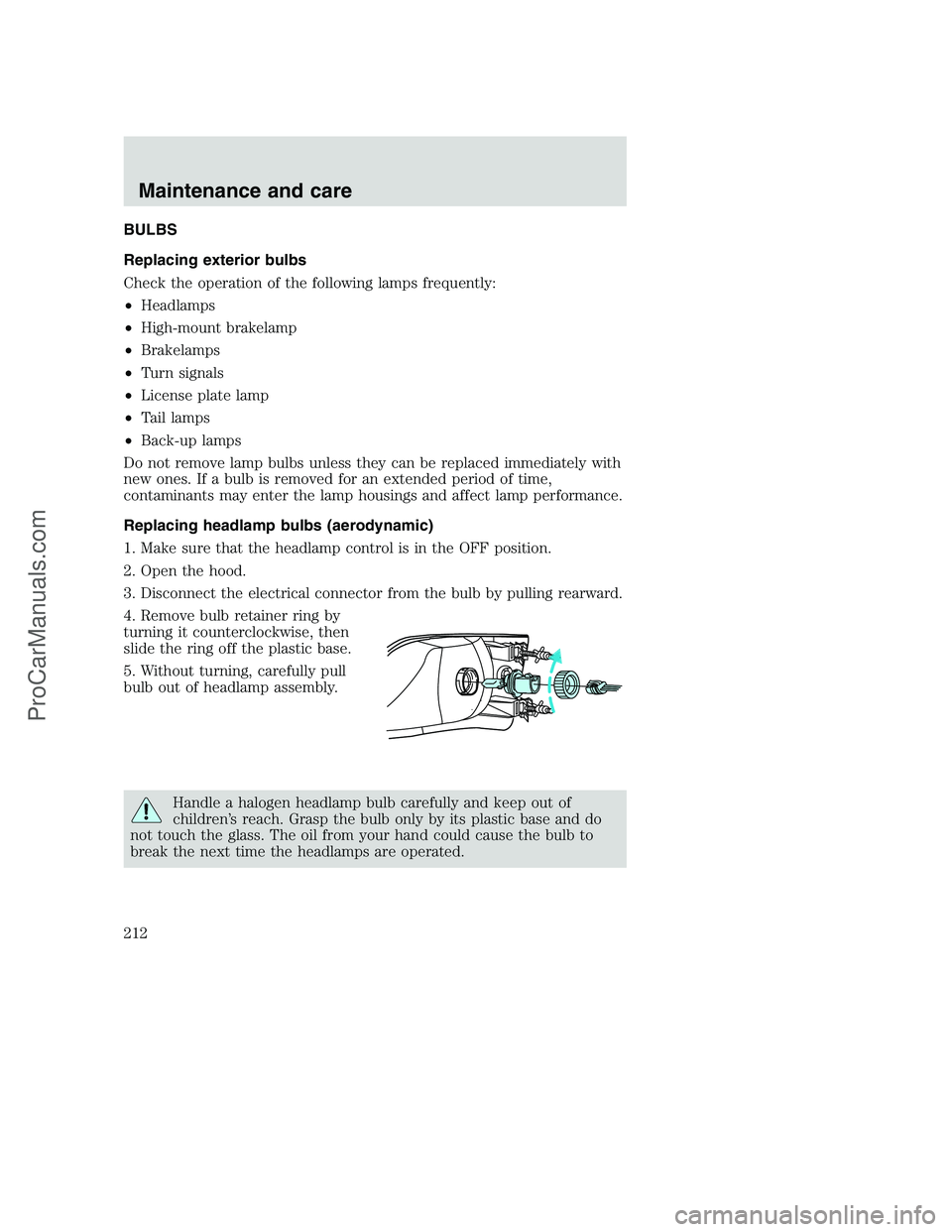 FORD F350 2000 Owners Manual BULBS
Replacing exterior bulbs
Check the operation of the following lamps frequently:
•Headlamps
•High-mount brakelamp
•Brakelamps
•Turn signals
•License plate lamp
•Tail lamps
•Back-up FORD F350 2000 Owners Manual BULBS
Replacing exterior bulbs
Check the operation of the following lamps frequently:
•Headlamps
•High-mount brakelamp
•Brakelamps
•Turn signals
•License plate lamp
•Tail lamps
•Back-up