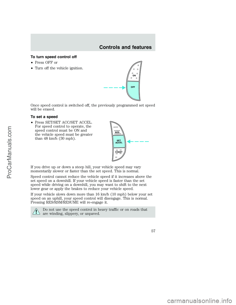 FORD F350 2000 Owners Manual To turn speed control off
•Press OFF or
•Turn off the vehicle ignition.
Once speed control is switched off, the previously programmed set speed
will be erased.
To set a speed
•Press SET/SET ACC/ FORD F350 2000 Owners Manual To turn speed control off
•Press OFF or
•Turn off the vehicle ignition.
Once speed control is switched off, the previously programmed set speed
will be erased.
To set a speed
•Press SET/SET ACC/