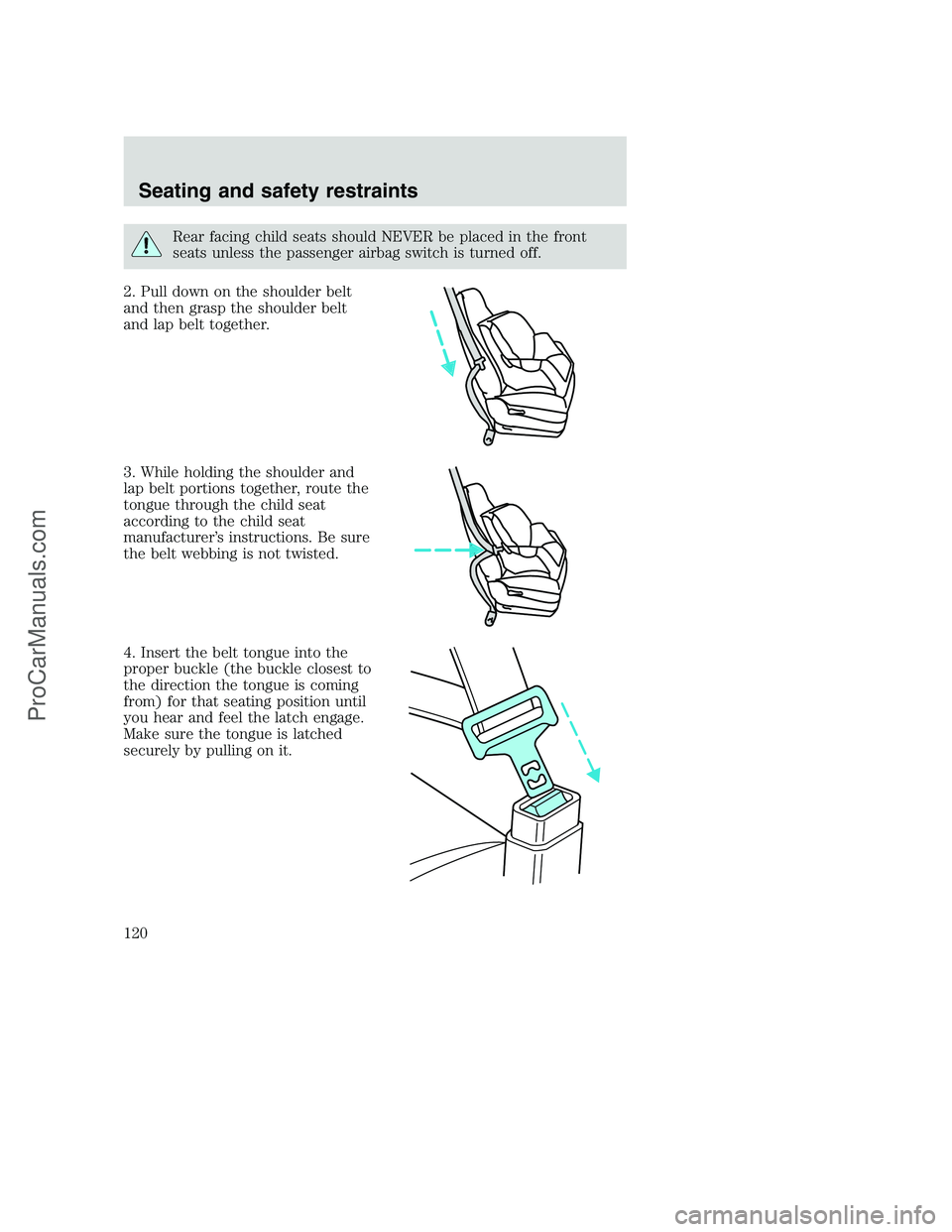 FORD F350 2001  Owners Manual Rear facing child seats should NEVER be placed in the front
seats unless the passenger airbag switch is turned off.
2. Pull down on the shoulder belt
and then grasp the shoulder belt
and lap belt toge