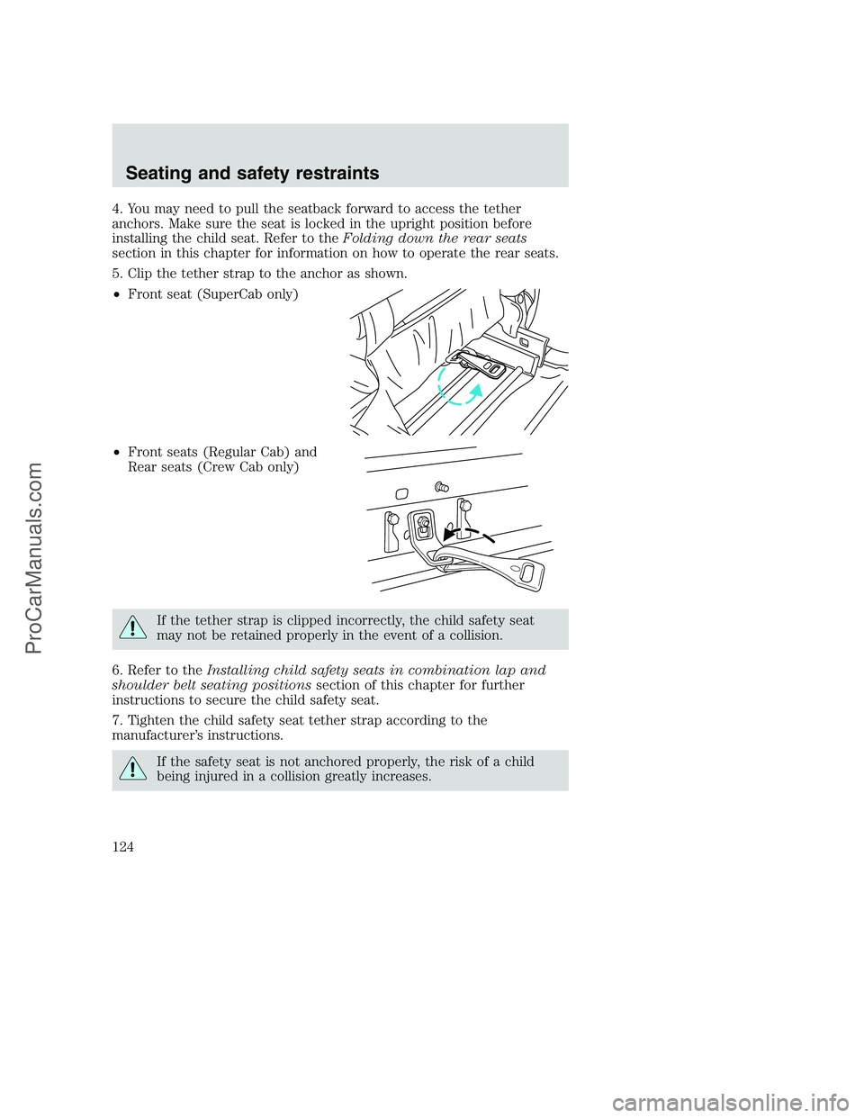 FORD F350 2001  Owners Manual 4. You may need to pull the seatback forward to access the tether
anchors. Make sure the seat is locked in the upright position before
installing the child seat. Refer to theFolding down the rear seat