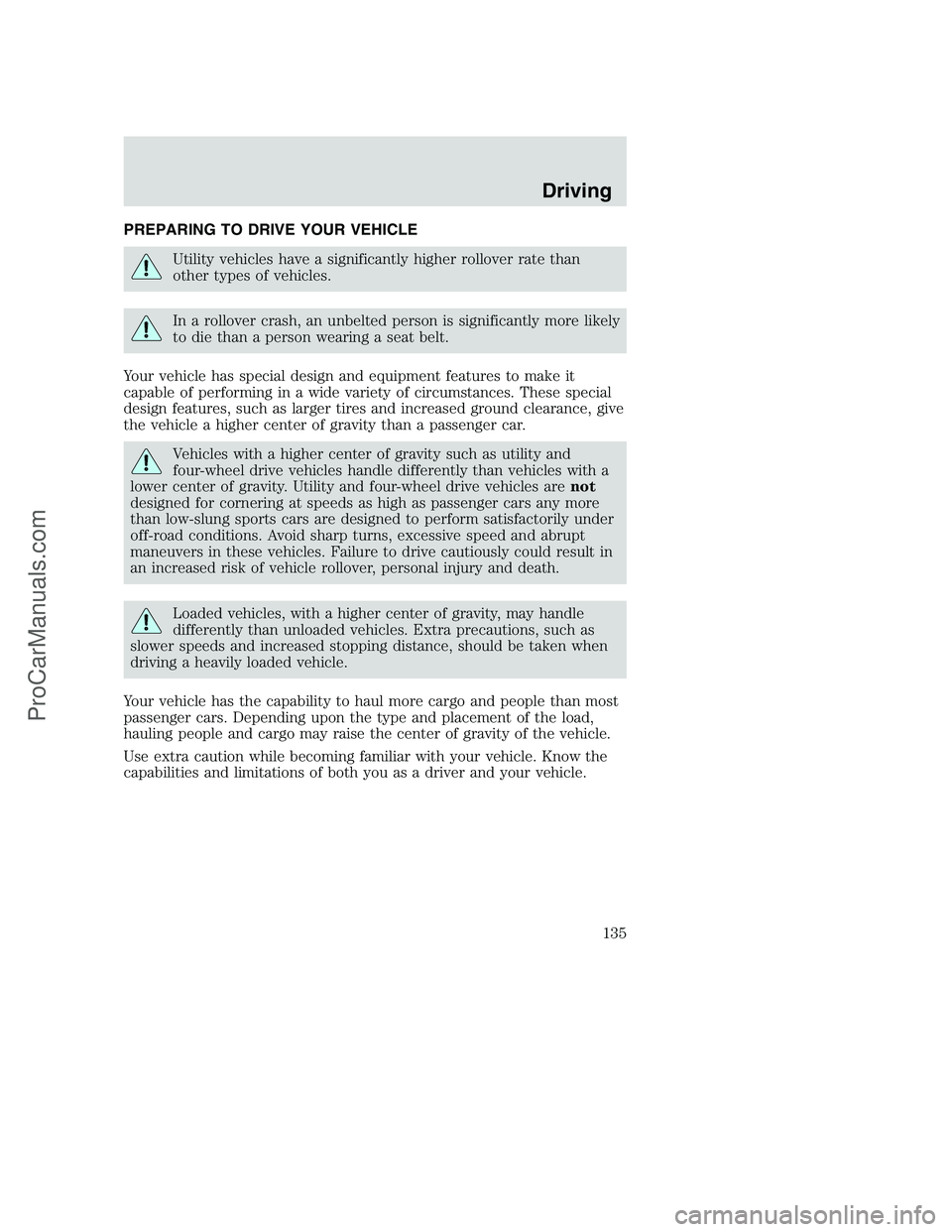 FORD F350 2001  Owners Manual PREPARING TO DRIVE YOUR VEHICLE
Utility vehicles have a significantly higher rollover rate than
other types of vehicles.
In a rollover crash, an unbelted person is significantly more likely
to die tha