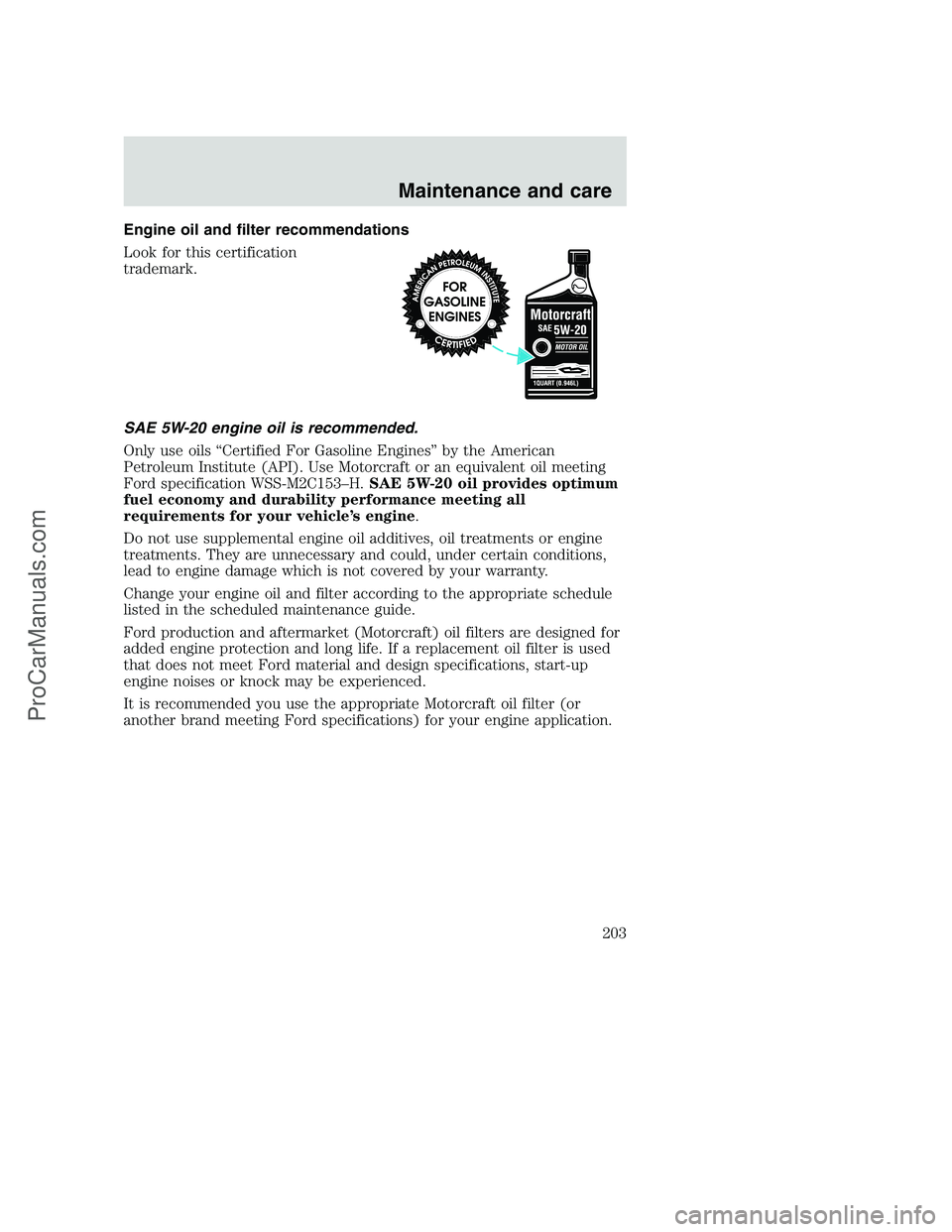 FORD F350 2001  Owners Manual Engine oil and filter recommendations
Look for this certification
trademark.
SAE 5W-20 engine oil is recommended.
Only use oils “Certified For Gasoline Engines” by the American
Petroleum Institute