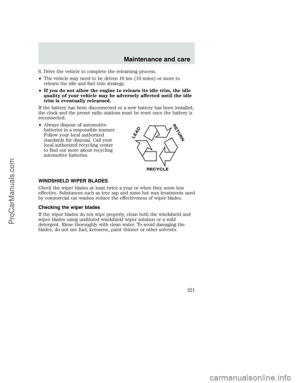 FORD F350 2001  Owners Manual 6. Drive the vehicle to complete the relearning process.
•The vehicle may need to be driven 16 km (10 miles) or more to
relearn the idle and fuel trim strategy.
•If you do not allow the engine to 