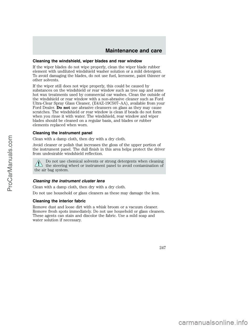 FORD F350 2001  Owners Manual Cleaning the windshield, wiper blades and rear window
If the wiper blades do not wipe properly, clean the wiper blade rubber
element with undiluted windshield washer solution or a mild detergent.
To a
