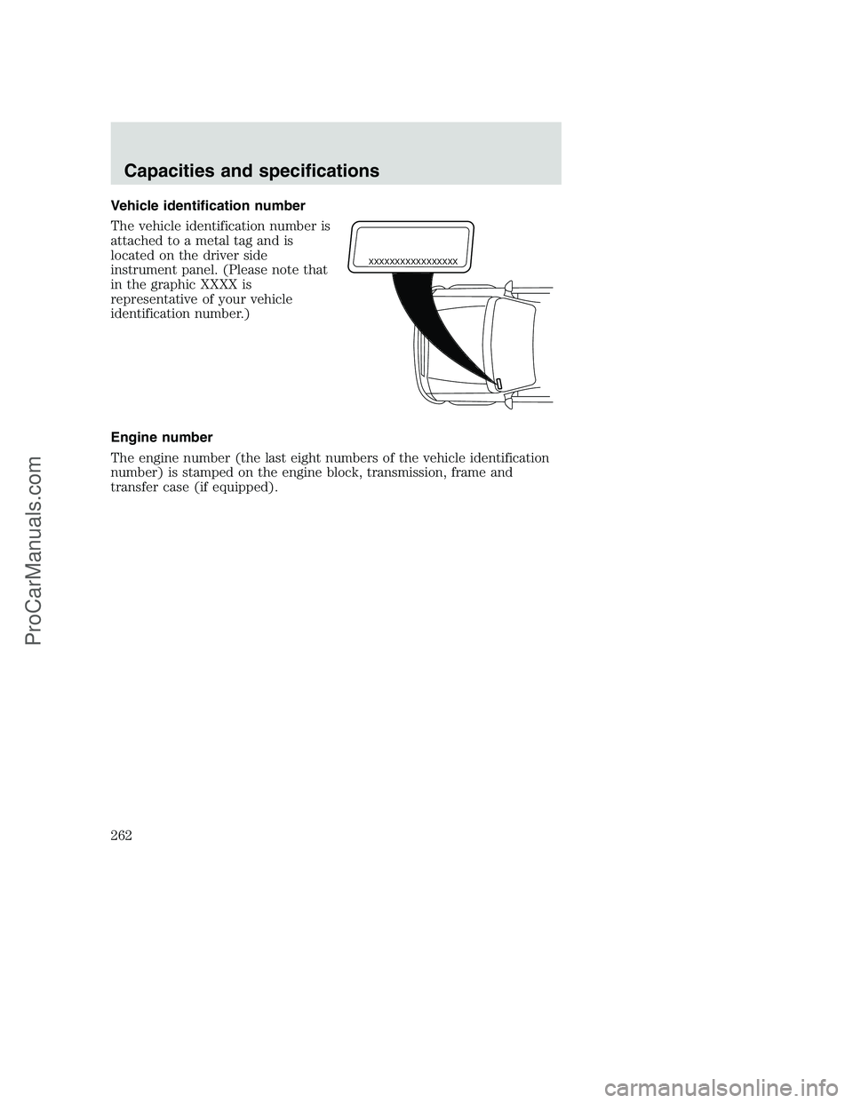 FORD F350 2001  Owners Manual Vehicle identification number
The vehicle identification number is
attached to a metal tag and is
located on the driver side
instrument panel. (Please note that
in the graphic XXXX is
representative o