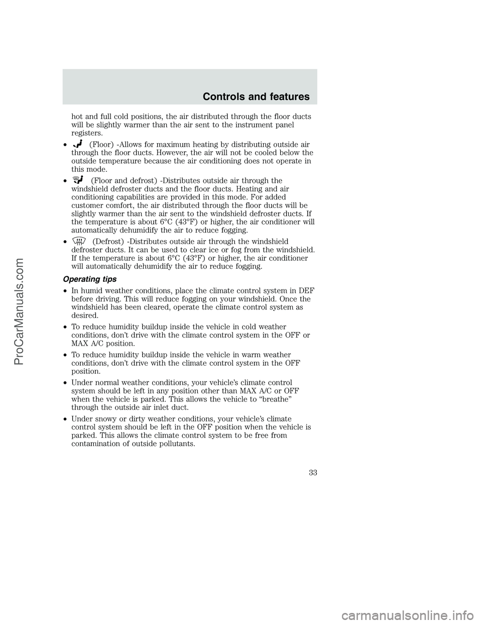 FORD F350 2001  Owners Manual hot and full cold positions, the air distributed through the floor ducts
will be slightly warmer than the air sent to the instrument panel
registers.
•
(Floor) -Allows for maximum heating by distrib
