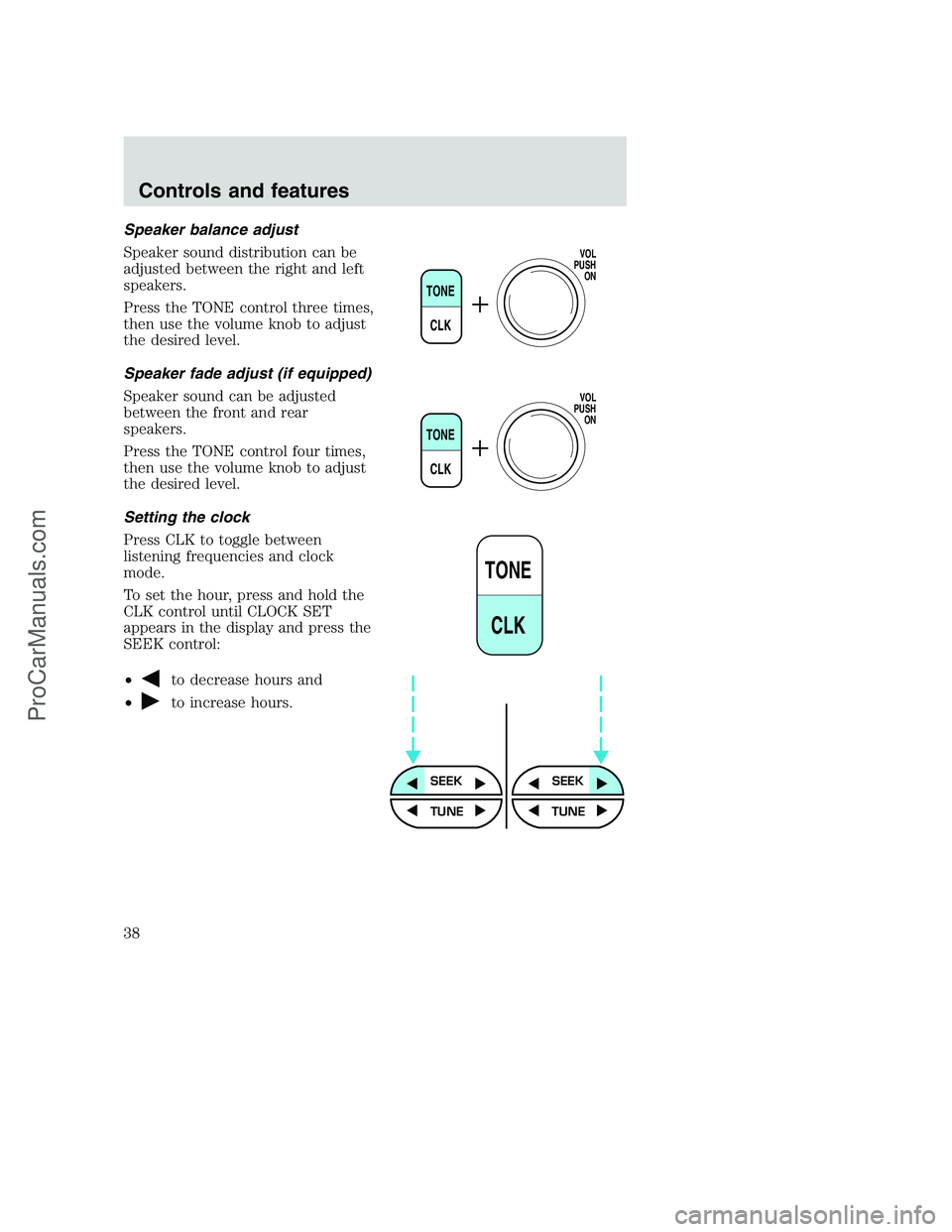FORD F350 2001  Owners Manual Speaker balance adjust
Speaker sound distribution can be
adjusted between the right and left
speakers.
Press the TONE control three times,
then use the volume knob to adjust
the desired level.
Speaker
