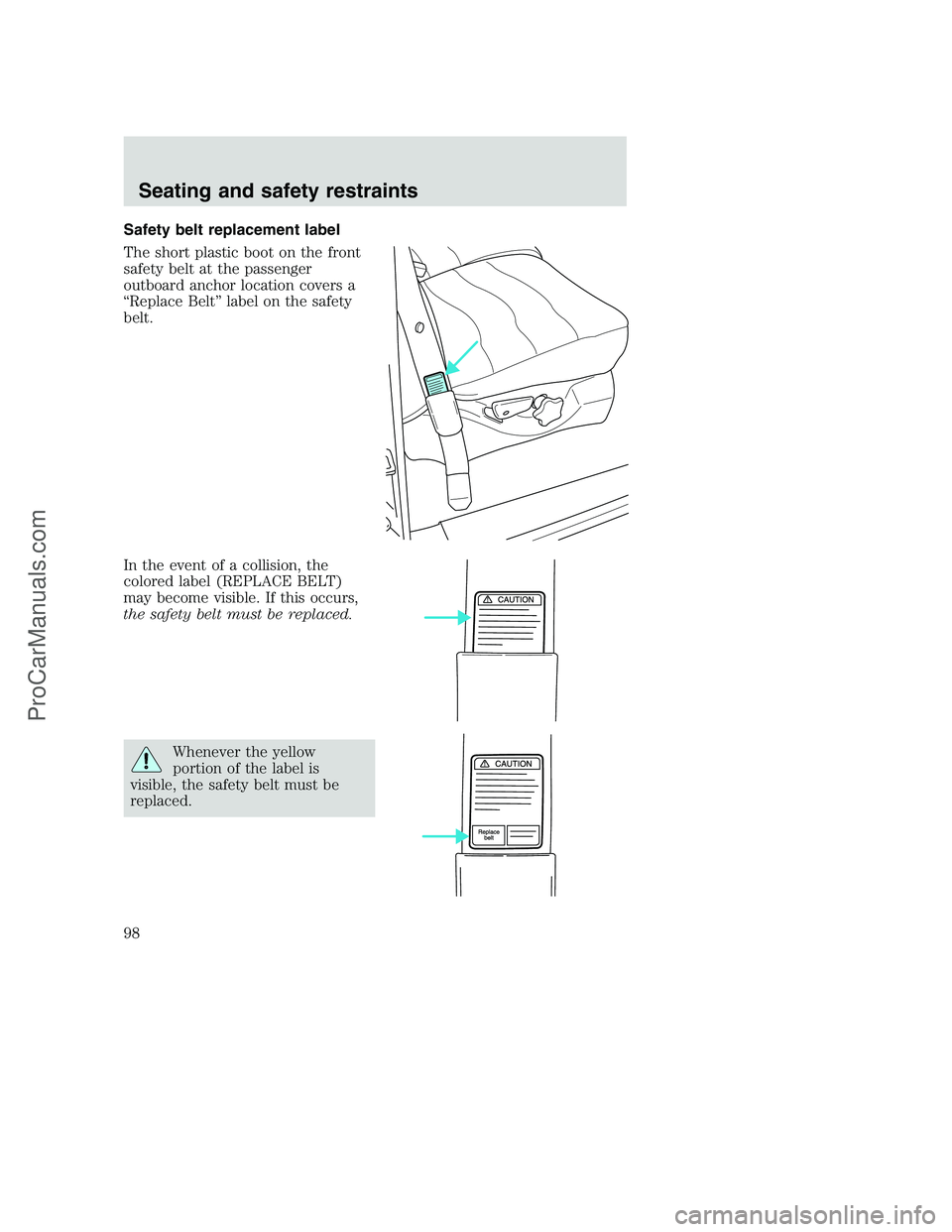 FORD F350 2001  Owners Manual Safety belt replacement label
The short plastic boot on the front
safety belt at the passenger
outboard anchor location covers a
“Replace Belt” label on the safety
belt.
In the event of a collisio