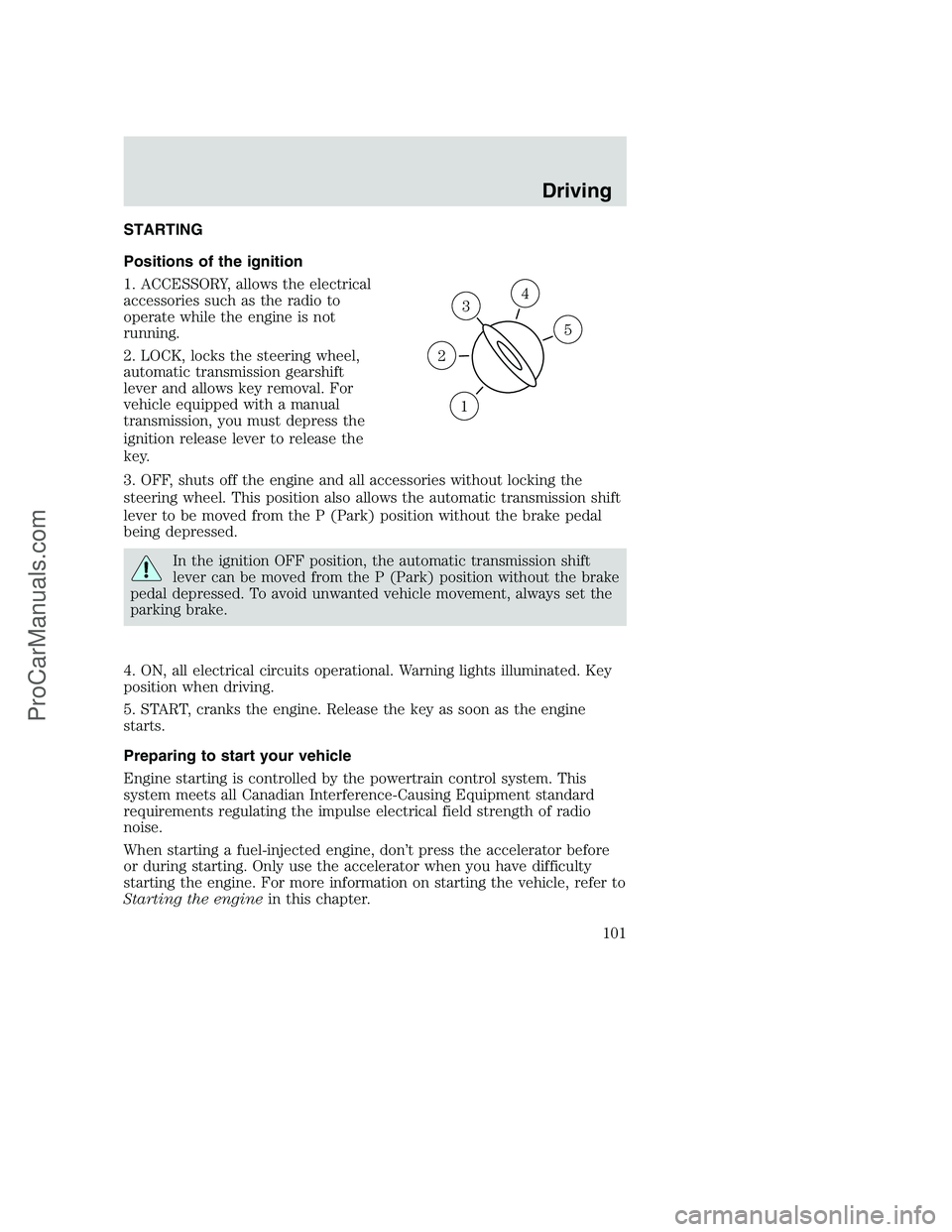FORD F350 2002  Owners Manual STARTING
Positions of the ignition
1. ACCESSORY, allows the electrical
accessories such as the radio to
operate while the engine is not
running.
2. LOCK, locks the steering wheel,
automatic transmissi