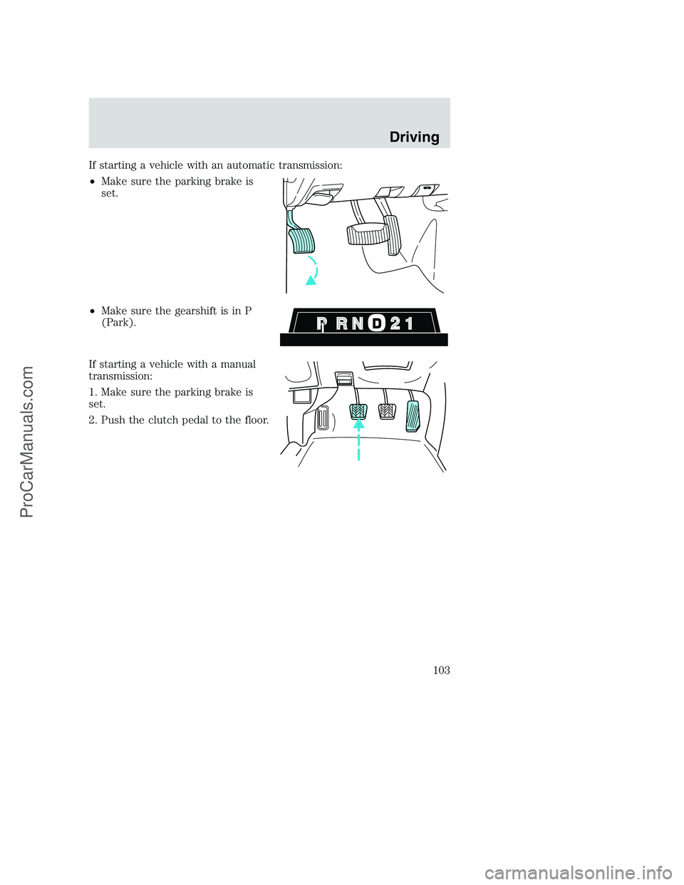 FORD F350 2002  Owners Manual If starting a vehicle with an automatic transmission:
•Make sure the parking brake is
set.
•Make sure the gearshift is in P
(Park).
If starting a vehicle with a manual
transmission:
1. Make sure t
