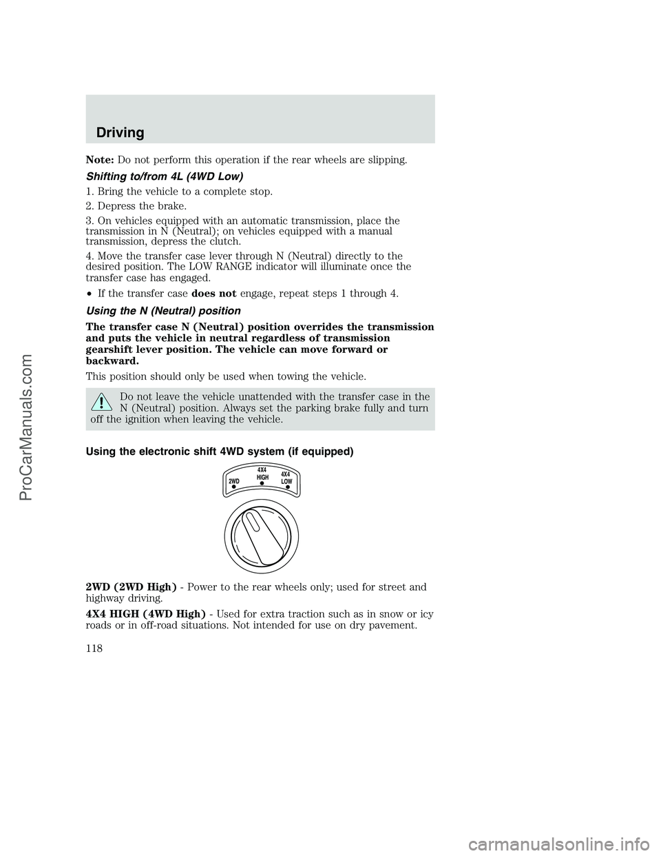 FORD F350 2002  Owners Manual Note:Do not perform this operation if the rear wheels are slipping.
Shifting to/from 4L (4WD Low)
1. Bring the vehicle to a complete stop.
2. Depress the brake.
3. On vehicles equipped with an automat