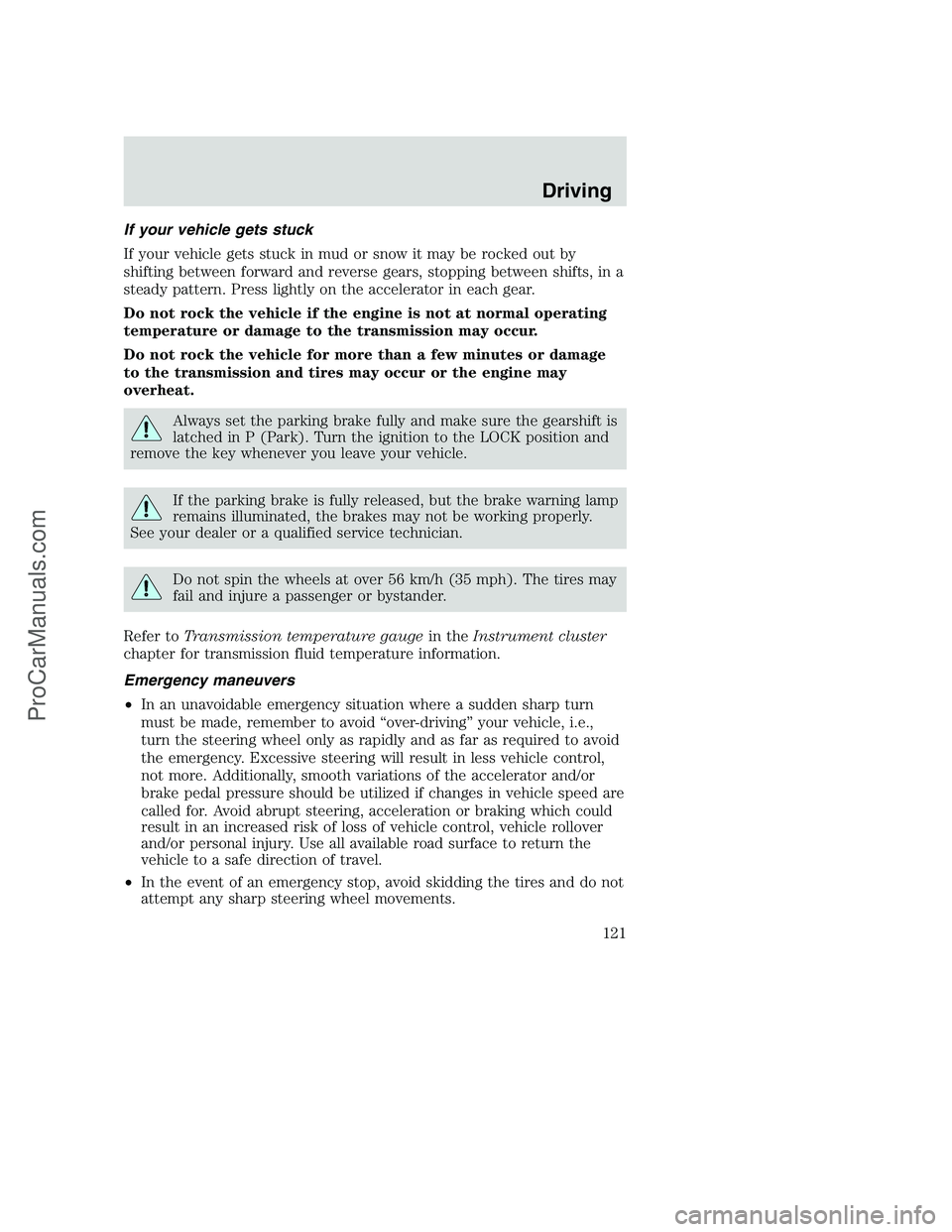 FORD F350 2002  Owners Manual If your vehicle gets stuck
If your vehicle gets stuck in mud or snow it may be rocked out by
shifting between forward and reverse gears, stopping between shifts, in a
steady pattern. Press lightly on 