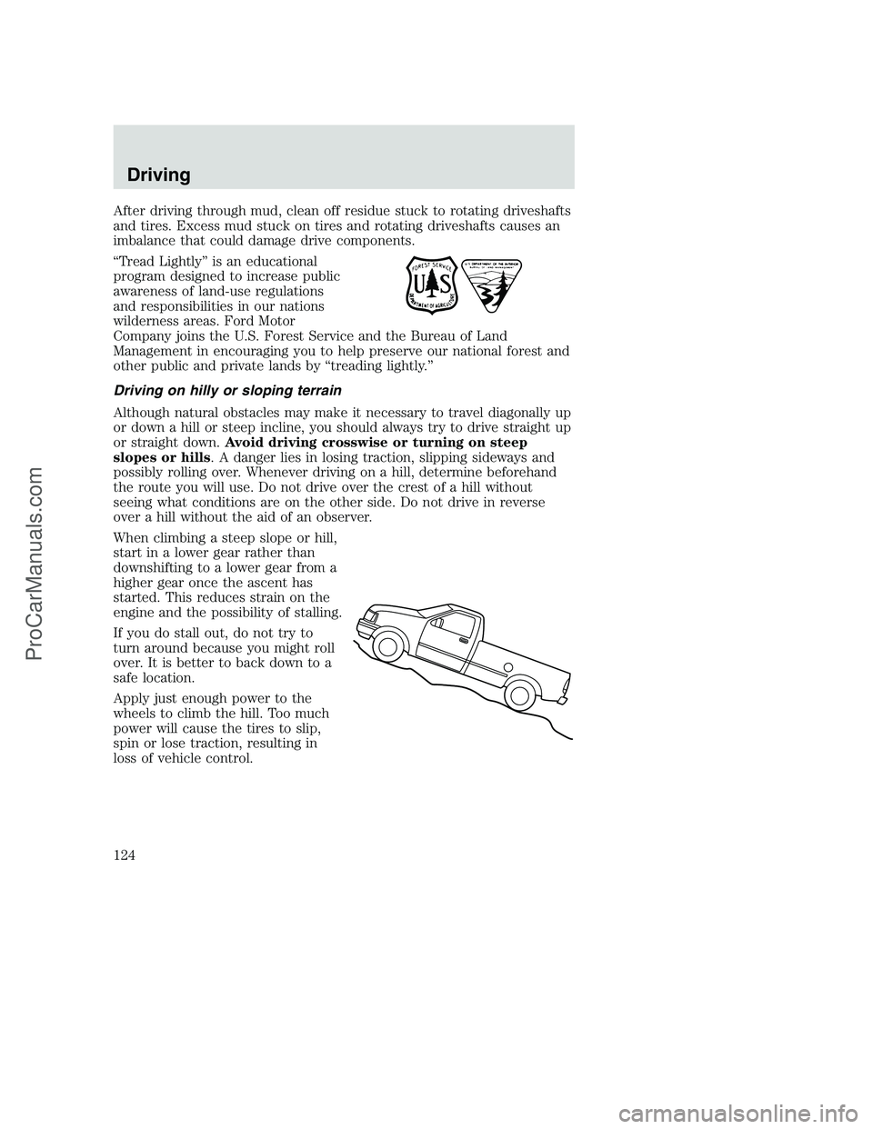 FORD F350 2002  Owners Manual After driving through mud, clean off residue stuck to rotating driveshafts
and tires. Excess mud stuck on tires and rotating driveshafts causes an
imbalance that could damage drive components.
“Trea