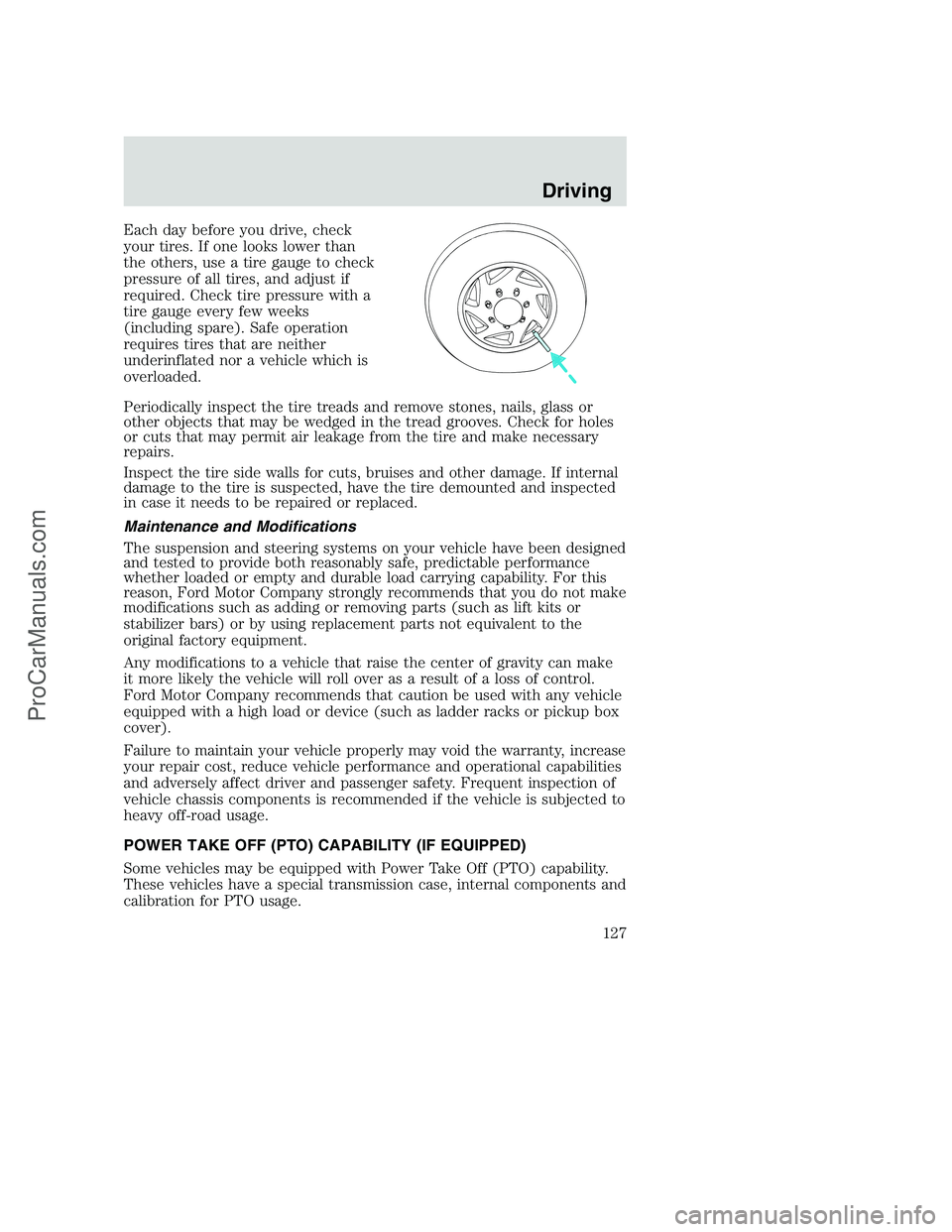 FORD F350 2002  Owners Manual Each day before you drive, check
your tires. If one looks lower than
the others, use a tire gauge to check
pressure of all tires, and adjust if
required. Check tire pressure with a
tire gauge every fe