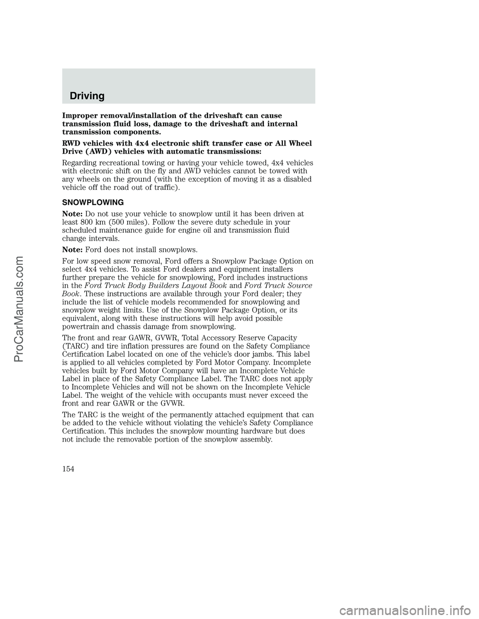 FORD F350 2002  Owners Manual Improper removal/installation of the driveshaft can cause
transmission fluid loss, damage to the driveshaft and internal
transmission components.
RWD vehicles with 4x4 electronic shift transfer case o