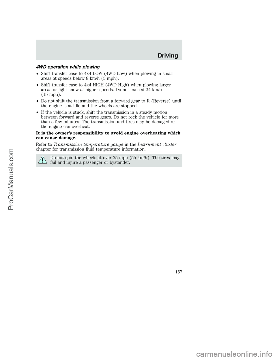 FORD F350 2002  Owners Manual 4WD operation while plowing
•Shift transfer case to 4x4 LOW (4WD Low) when plowing in small
areas at speeds below 8 km/h (5 mph).
•Shift transfer case to 4x4 HIGH (4WD High) when plowing larger
ar