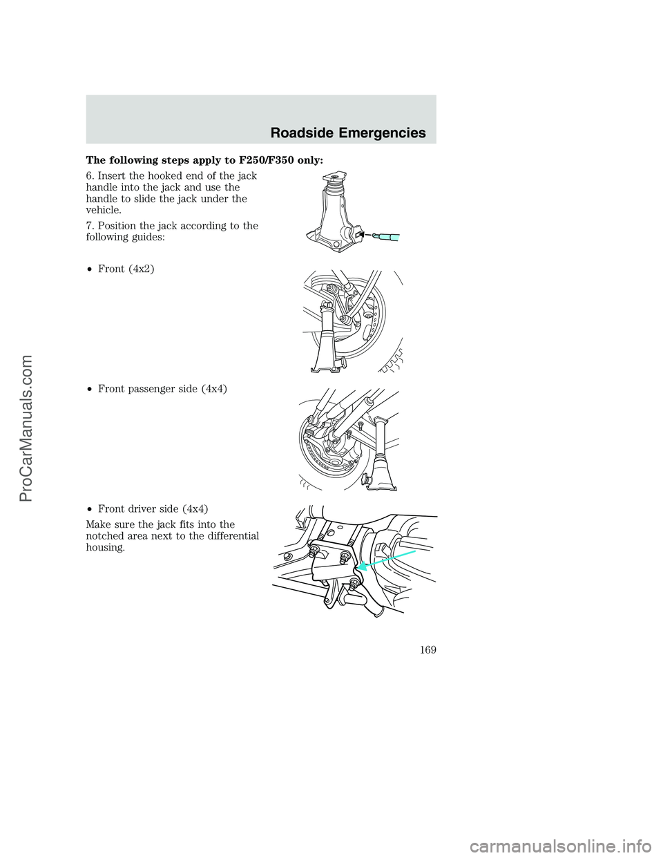 FORD F350 2002  Owners Manual The following steps apply to F250/F350 only:
6. Insert the hooked end of the jack
handle into the jack and use the
handle to slide the jack under the
vehicle.
7. Position the jack according to the
fol