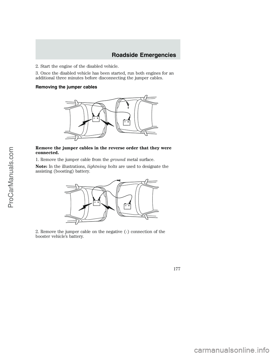 FORD F350 2002  Owners Manual 2. Start the engine of the disabled vehicle.
3. Once the disabled vehicle has been started, run both engines for an
additional three minutes before disconnecting the jumper cables.
Removing the jumper