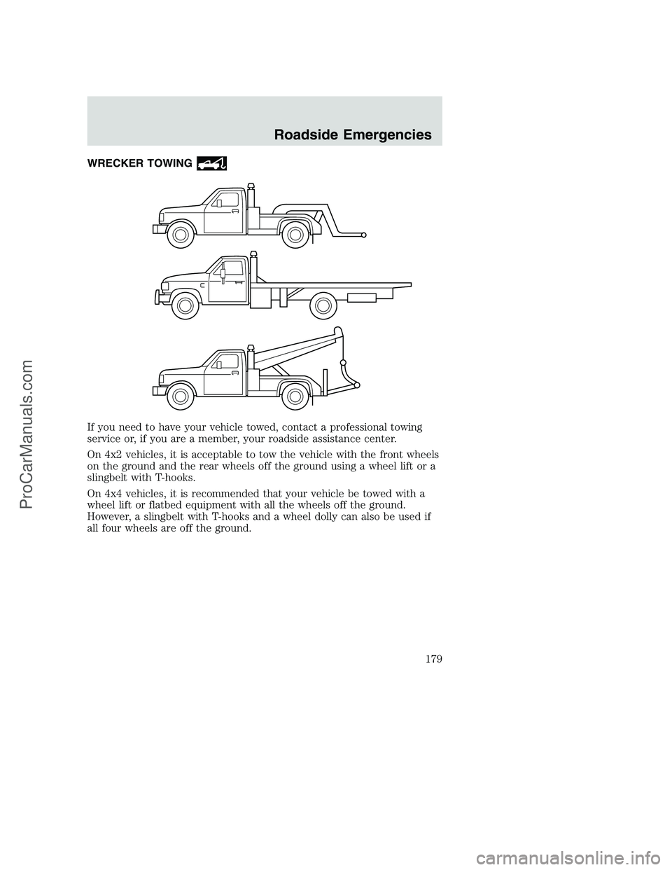 FORD F350 2002  Owners Manual WRECKER TOWING
If you need to have your vehicle towed, contact a professional towing
service or, if you are a member, your roadside assistance center.
On 4x2 vehicles, it is acceptable to tow the vehi