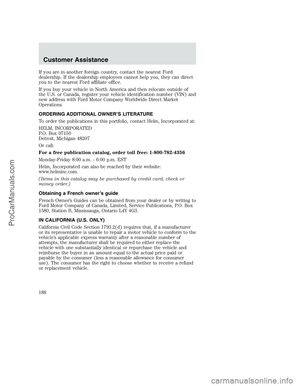 FORD F350 2002  Owners Manual If you are in another foreign country, contact the nearest Ford
dealership. If the dealership employees cannot help you, they can direct
you to the nearest Ford affiliate office.
If you buy your vehic