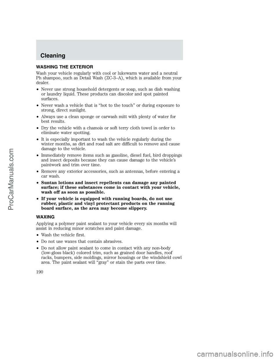 FORD F350 2002  Owners Manual WASHING THE EXTERIOR
Wash your vehicle regularly with cool or lukewarm water and a neutral
Ph shampoo, such as Detail Wash (ZC-3–A), which is available from your
dealer.
•Never use strong househol