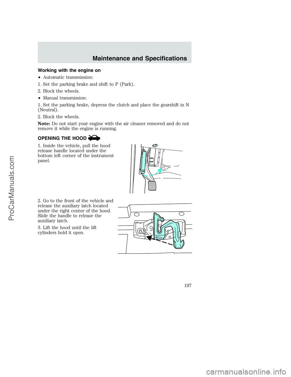 FORD F350 2002  Owners Manual Working with the engine on
•Automatic transmission:
1. Set the parking brake and shift to P (Park).
2. Block the wheels.
•Manual transmission:
1. Set the parking brake, depress the clutch and plac