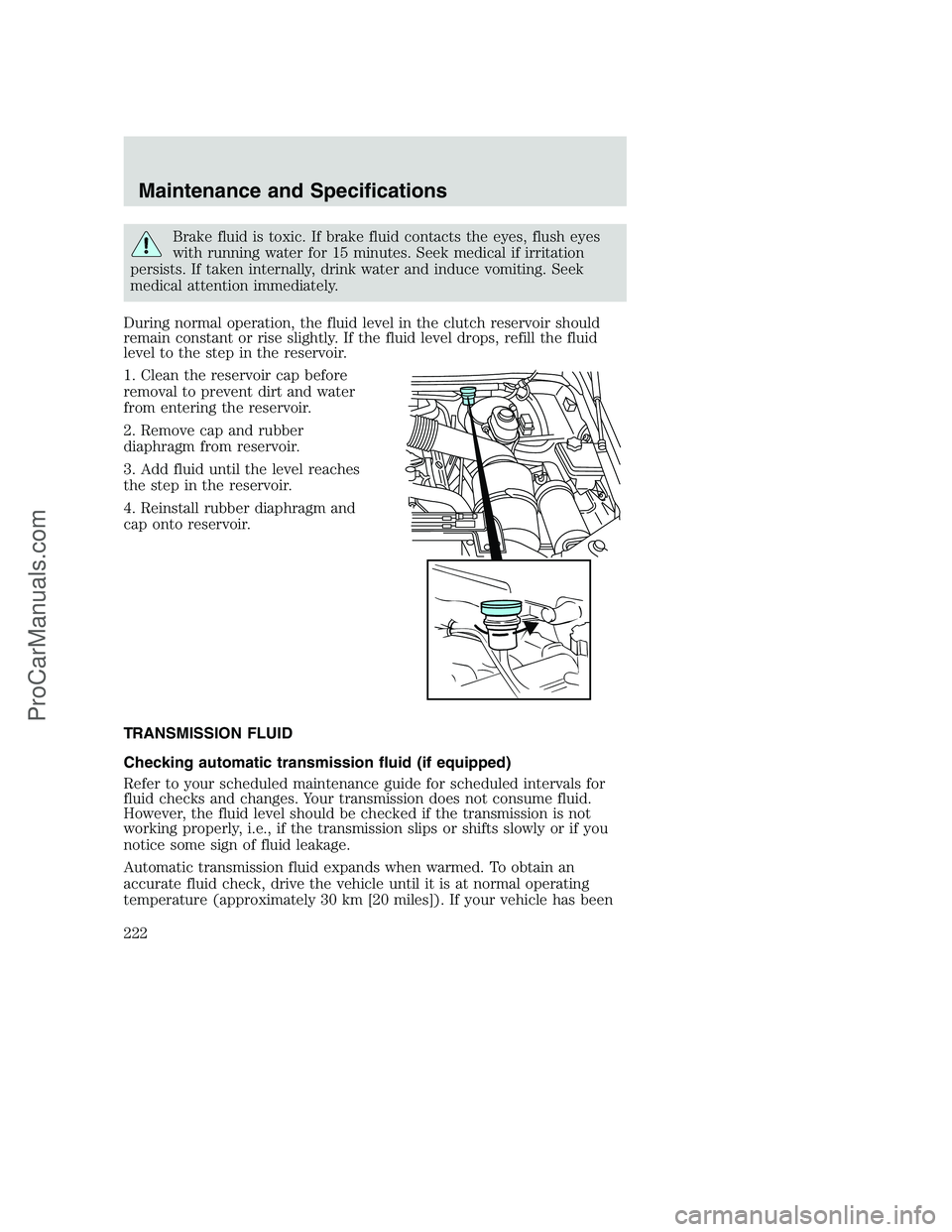 FORD F350 2002  Owners Manual Brake fluid is toxic. If brake fluid contacts the eyes, flush eyes
with running water for 15 minutes. Seek medical if irritation
persists. If taken internally, drink water and induce vomiting. Seek
me
